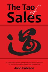 The Tao of Sales : A Conversation about Simple and Fundamental Methods for Success for Sales Managers and Sales People