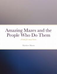Amazing Mazes and the People Who Do Them : A Book for Maze Lovers