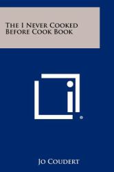 The I Never Cooked Before Cook Book