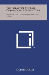 The Library of the Late Ogden Goelet of New York : Part One, Public Sale on January 3 And 4 1935
