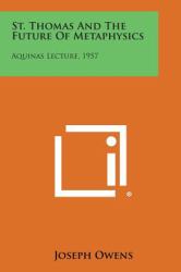 St. Thomas and the Future of Metaphysics : Aquinas Lecture 1957