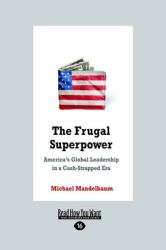 The Frugal Superpower : America's Global Leadership in a Cash-Strapped Era