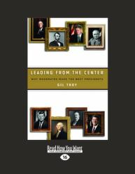 Leading from the Center : Why Moderates Make the Best Presidents