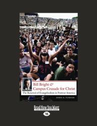 Bill Bright and Campus Crusade for Christ : The Renwal of Evangelicalism in Postwar America