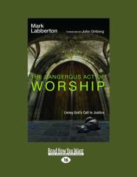 The Dangerous Act of Worship : Living God's Call to Justice