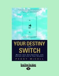 Your Destiny Switch : Master Your Key Emotions, and Attract the Life of Your Dreams