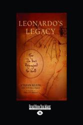 Leonardo's Legacy : How Da Vinci Reimagined the World