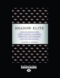 Shadow Elite : How the World's New Power Brokers Undermine Democracy, Government and the Free Market
