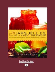 The Joy of Jams, Jellies and Other Sweet Preserves : 200 Classic and Contemporary Recipes Showcasing the Fabulous Flavors of Fresh Fruits