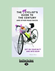 The Non Cyclist's Guide to the Century and Other Road Races : Get on Your Butt and into Gear
