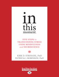 In This Moment : Five Steps to Transcending Stress Using Mindfulness and Neuroscience