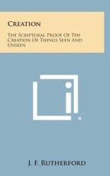 Creation : The Scriptural Proof of the Creation of Things Seen and Unseen