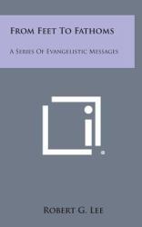 From Feet to Fathoms : A Series of Evangelistic Messages