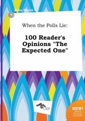 When the Polls Lie : 100 Reader's Opinions the Expected One