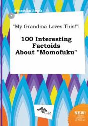My Grandma Loves This! : 100 Interesting Factoids about Momofuku