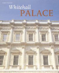 Whitehall Palace : The Official Illustrated History