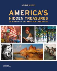America's Hidden Treasures : In 101 Museums of Art, Innovation and Americana