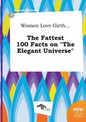 Women Love Girth... the Fattest 100 Facts on the Elegant Universe