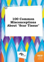 100 Common Misconceptions about Scar Tissue