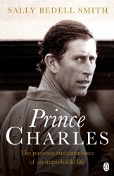 Prince Charles : The Passions and Paradoxes of an Improbable Life