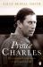 Prince Charles : The Passions and Paradoxes of an Improbable Life