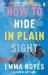 How to Hide in Plain Sight How to Hide in Plain Sight
