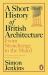 A Short History of British Architecture : From Stonehenge to the Shard