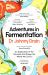 Adventures in Fermentation : From Ancient Origins to Culinary Frontiers, an Exploration of the Microbes That Shape the World We Live In