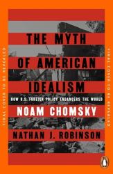 The Myth of American Idealism : How U. S. Foreign Policy Endangers the World