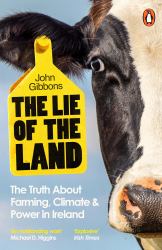 The Lie of the Land : The Truth about Farming, Climate and Power in Ireland