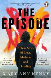 The Episode : A True Story of Loss, Madness and Healing