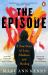The Episode : A True Story of Loss, Madness and Healing