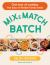 Mix and Match Batch : One Hour of Cooking, Five Days of Flexible Family Meals