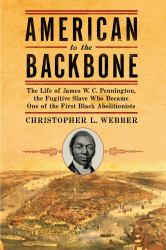American to the Backbone : The Life of James W. C. Pennington, the Fugitive Slave Who Became One of the First Black Abolitionists