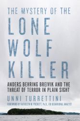 The Mystery of the Lone Wolf Killer : Anders Behring Breivik and the Threat of Terror in Plain Sight