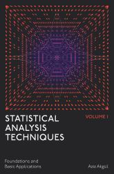 Statistical Analysis Techniques, Volume 1 : Foundations and Basic Applications