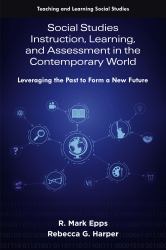 Social Studies Instruction, Learning, and Assessment in the Contemporary World : Leveraging the Past to Form a New Future