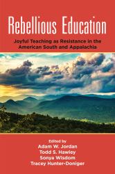 Rebellious Education : Joyful Teaching As Resistance in the American South and Appalachia