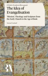 The Idea of Evangelisation : 'Mission', Theology and Scripture from the Early Church to the Age of Bede