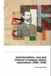Anticolonialism, Race and Violence in Basque Radical Nationalism (1892-1936)