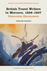 British Travel Writers in Morocco, 1856-1937 : Discursive Encounters