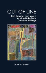Out of Line : Text, Image, and Voice in Jean Dubuffet's Creative Writings