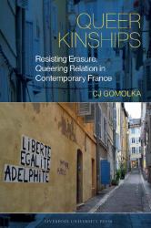 Queer Kinships : Resisting Erasure, Queering Relation in Contemporary France
