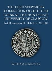 The Lord Stewartby Collection of Scottish Coins at the Hunterian, University of Glasgow, Part III : Alexander III to Robert II 1280-1390