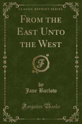 From the East unto the West (Classic Reprint)