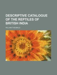 Descriptive Catalogue of the Reptiles of British Indi