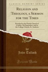 Religion and Theology, a Sermon for the Times : Preached in the Parish Church of Crathie, 5th September, and in the College Church, St. Andrews (Classic Reprint)