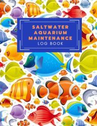 Saltwater Aquarium Maintenance Log Book : Fish Keeping Journal - in This Log Book for Your Aquarium You Can Record Water Tests, Water Changes, Treatments Given, ... Checks and More. Space for Additional Notes/ EXPENSE TRACKER