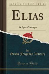 Elias : An Epic of the Ages (Classic Reprint)