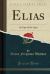 Elias : An Epic of the Ages (Classic Reprint)